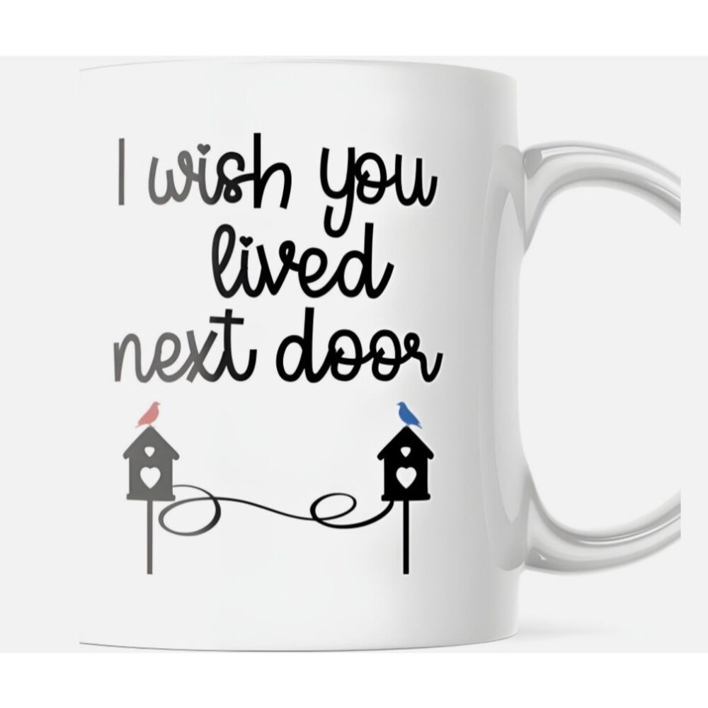 I wish You Lived Next Door Best Friend Mug 11 oz Coffee Mug for Him Her
